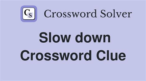 slow down crossword clue|slow down crossword puzzle.